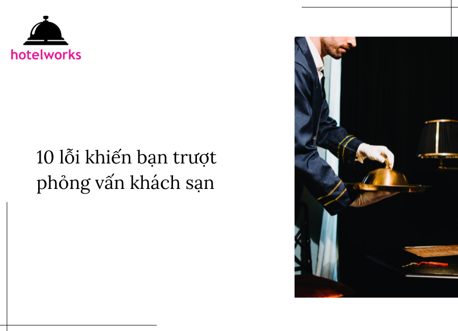 10 lỗi khiến bạn trượt phỏng vấn khách sạn hotelworks.com.vn