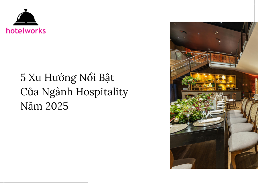 5 Xu Hướng Nổi Bật Của Ngành Hospitality Năm 2025 hotelworks.com.vn
