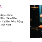 Boutique Hotel – Từ Khái Niệm Đến Trải Nghiệm Sống Động Tại Việt Nam hotelworks.com.vn