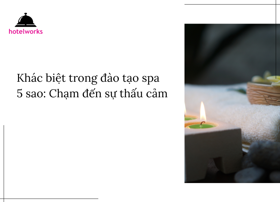 Khác biệt trong đào tạo spa 5 sao Chạm đến sự thấu cảm hotelworks.com.vn