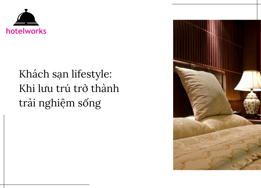 Khách sạn lifestyle Khi lưu trú trở thành trải nghiệm sống hotelworks.com.vn