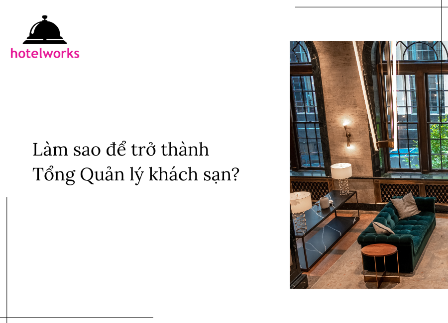 Làm sao để trở thành Tổng Quản lý khách sạn hotelworks.com.vn