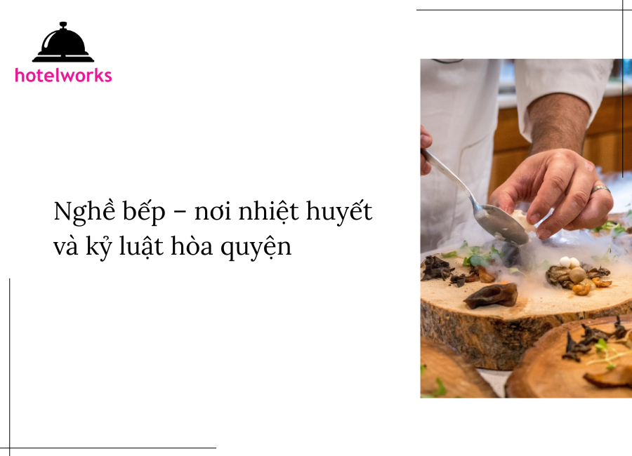 Nghề bếp – nơi nhiệt huyết và kỷ luật hòa quyện hotelworks.com.vn