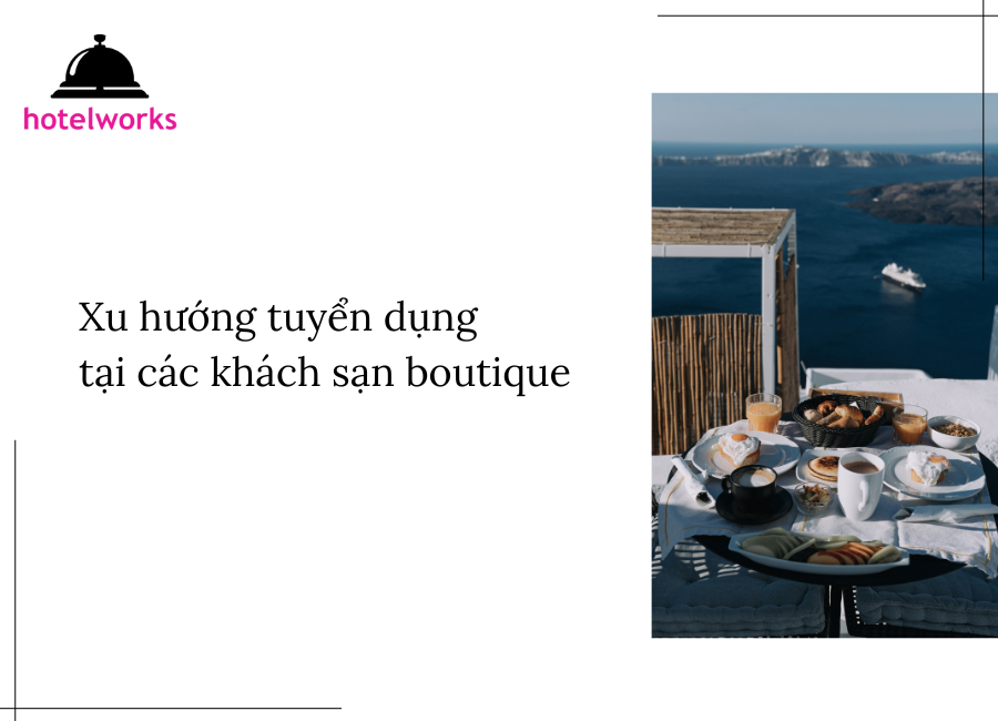 Xu hướng tuyển dụng tại các khách sạn boutique hotelworks.com.vn
