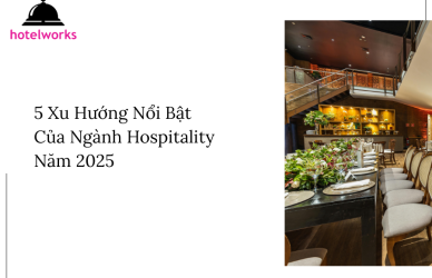 5 Xu Hướng Nổi Bật Của Ngành Hospitality Năm 2025 hotelworks.com.vn