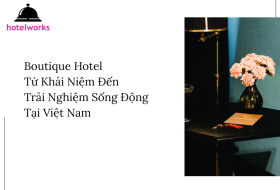 Boutique Hotel – Từ Khái Niệm Đến Trải Nghiệm Sống Động Tại Việt Nam hotelworks.com.vn