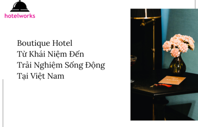 Boutique Hotel – Từ Khái Niệm Đến Trải Nghiệm Sống Động Tại Việt Nam hotelworks.com.vn