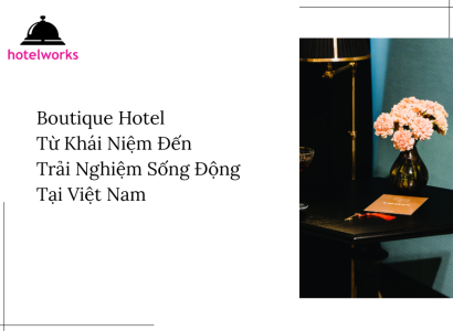Boutique Hotel – Từ Khái Niệm Đến Trải Nghiệm Sống Động Tại Việt Nam hotelworks.com.vn