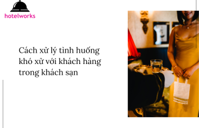 Cách xử lý tình huống khó xử với khách hàng trong khách sạn hotelworks.com.vn