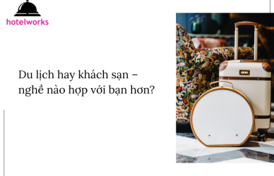 Du lịch hay khách sạn – nghề nào hợp với bạn hơn hotelworks.com.vn