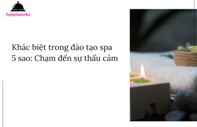 Khác biệt trong đào tạo spa 5 sao Chạm đến sự thấu cảm hotelworks.com.vn