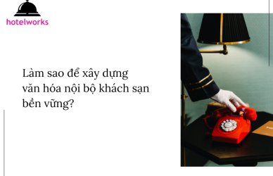Làm sao để xây dựng văn hóa nội bộ khách sạn bền vững hotelworks.com.vn