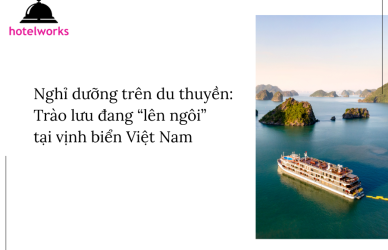 Nghỉ dưỡng trên du thuyền Trào lưu đang “lên ngôi” tại vịnh biển Việt Nam hotelworks.com.vn
